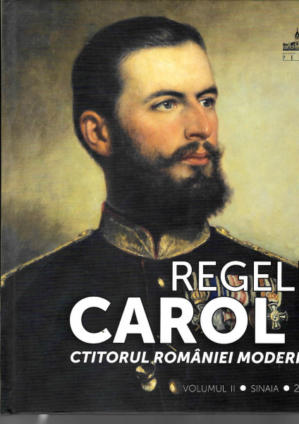Regele Carol I : ctitorul României moderne Vol. 2