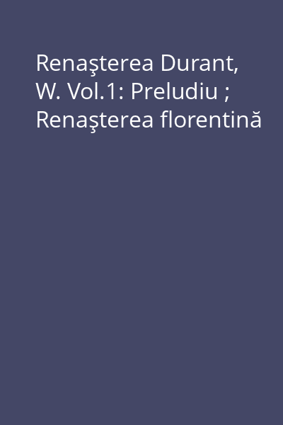 Renaşterea Durant, W. Vol.1: Preludiu ; Renaşterea florentină