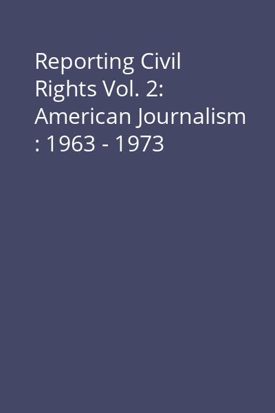Reporting Civil Rights Vol. 2: American Journalism : 1963 - 1973