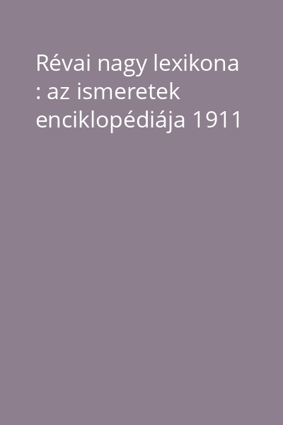 Révai nagy lexikona : az ismeretek enciklopédiája 1911