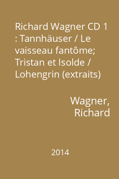 Richard Wagner CD 1 : Tannhäuser / Le vaisseau fantôme; Tristan et Isolde / Lohengrin (extraits)