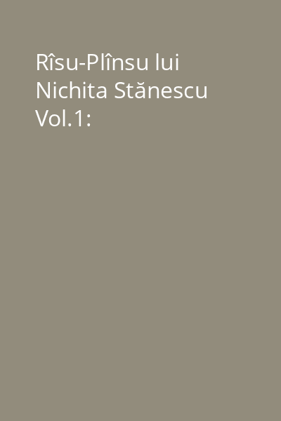 Rîsu-Plînsu lui Nichita Stănescu Vol.1: