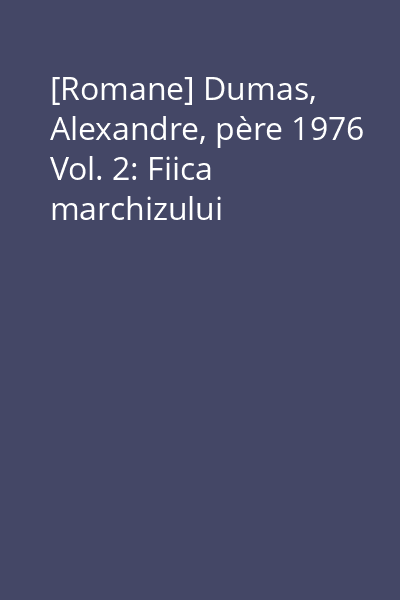 [Romane] Dumas, Alexandre, père 1976 Vol. 2: Fiica marchizului