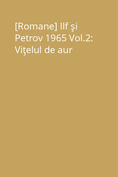 [Romane] Ilf şi Petrov 1965 Vol.2: Viţelul de aur