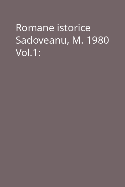 Romane istorice Sadoveanu, M. 1980 Vol.1: