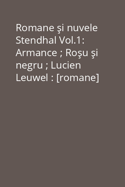 Romane şi nuvele Stendhal Vol.1: Armance ; Roşu şi negru ; Lucien Leuwel : [romane]
