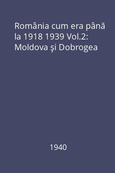 România cum era până la 1918 1939 Vol.2: Moldova şi Dobrogea