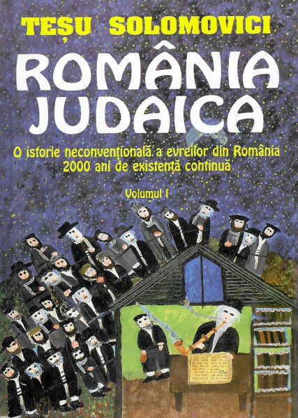 România Judaica : o istorie neconvenţională a evreilor din România Vol. 1 : De la începuturi şi până la 23 august 1944