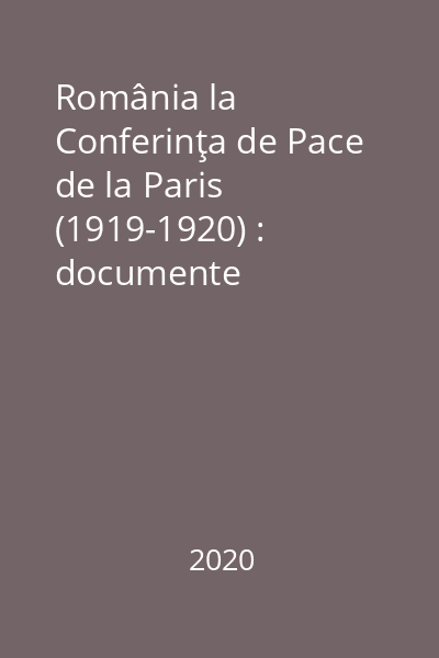 România la Conferinţa de Pace de la Paris (1919-1920) : documente diplomatice Vol. 1 : 1 decembrie 1918 - 28 iunie 1919