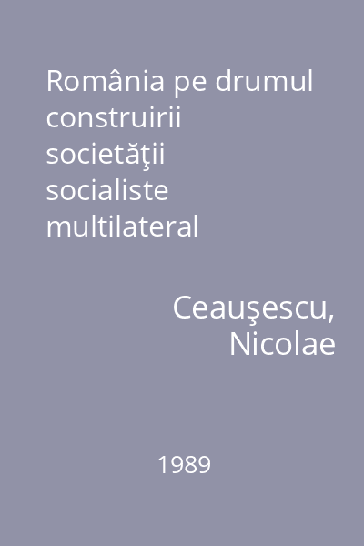 România pe drumul construirii societăţii socialiste multilateral dezvoltate : rapoarte, cuvântări, interviuri, articole Vol. 31: septembrie 1987 - septembrie 1988