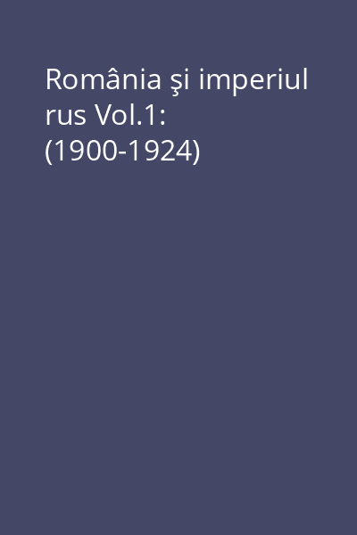 România şi imperiul rus Vol.1: (1900-1924)