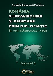 România : supravieţuire şi afirmare prin diplomaţie în anii Războiului Rece : comunicări, articole, studii Vol. 3