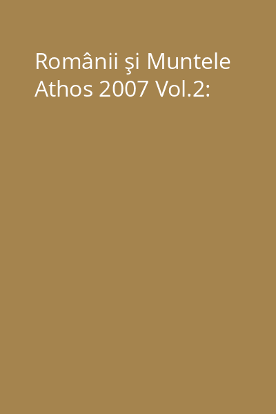 Românii şi Muntele Athos 2007 Vol.2: