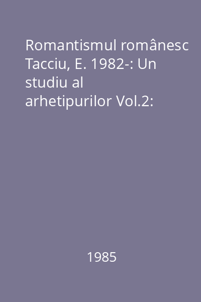 Romantismul românesc Tacciu, E. 1982-: Un studiu al arhetipurilor Vol.2: