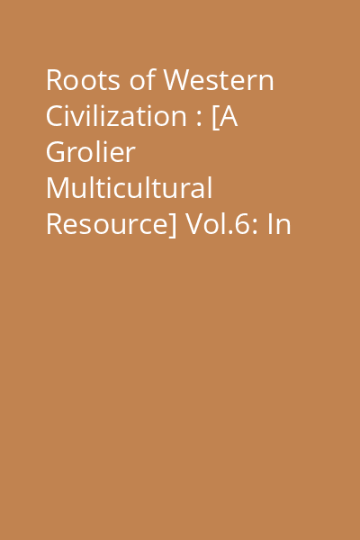 Roots of Western Civilization : [A Grolier Multicultural Resource] Vol.6: In search of novelty