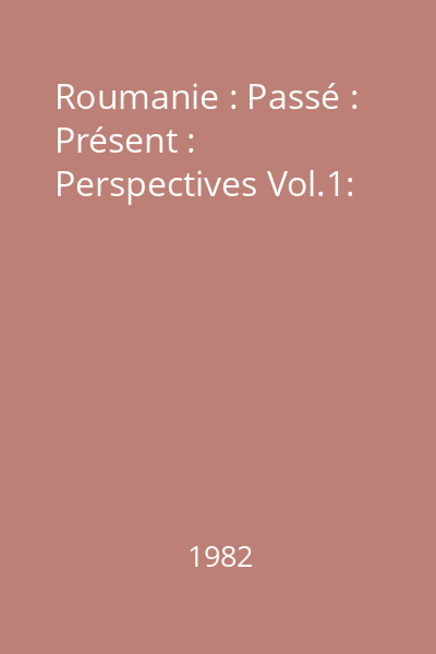 Roumanie : Passé : Présent : Perspectives Vol.1: