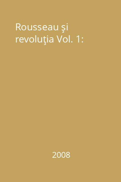 Rousseau şi revoluţia Vol. 1: