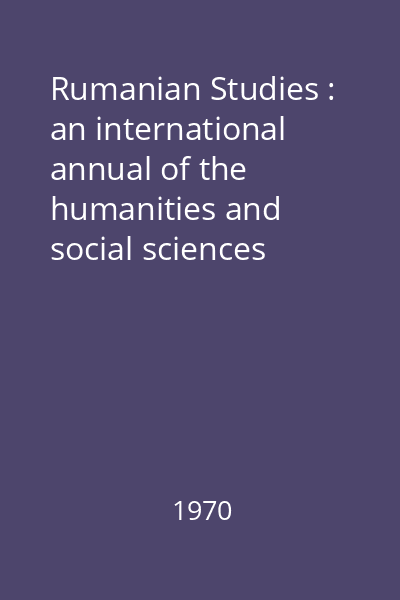 Rumanian Studies : an international annual of the humanities and social sciences Vol.1: 1970