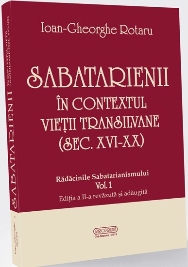 Sabatarienii în contextul vieţii transilvane (sec. XVI-XX) Vol. 1 : Rădăcinile Sabatarianismului