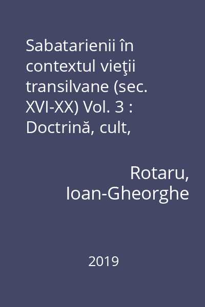 Sabatarienii în contextul vieţii transilvane (sec. XVI-XX) Vol. 3 : Doctrină, cult, organizare. Mănăstirile sabatariene