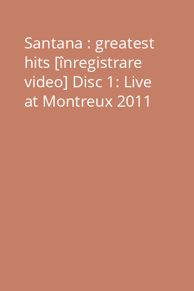 Santana : greatest hits [înregistrare video] Disc 1: Live at Montreux 2011