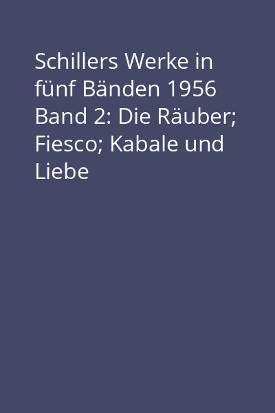 Schillers Werke in fünf Bänden 1956 Band 2: Die Räuber; Fiesco; Kabale und Liebe