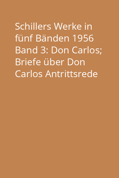 Schillers Werke in fünf Bänden 1956 Band 3: Don Carlos; Briefe über Don Carlos Antrittsrede