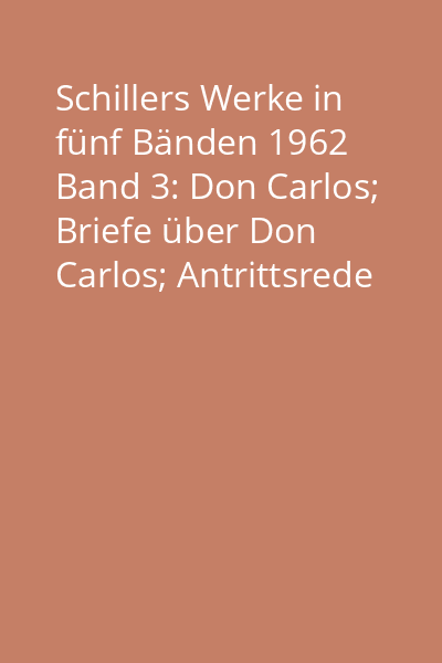 Schillers Werke in fünf Bänden 1962 Band 3: Don Carlos; Briefe über Don Carlos; Antrittsrede