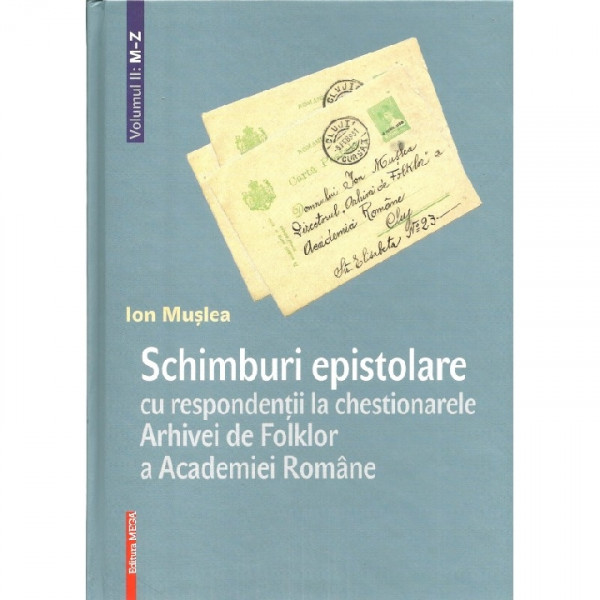 Schimburi epistolare cu respondenții la chestionarele Arhivei de Folklor a Academiei Române Vol. 2 : M-Z