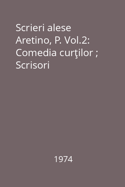 Scrieri alese Aretino, P. Vol.2: Comedia curţilor ; Scrisori