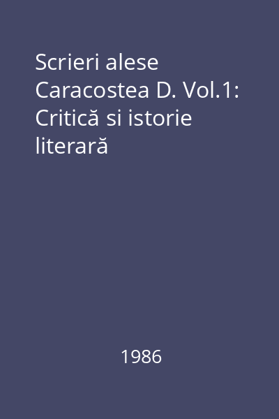 Scrieri alese Caracostea D. Vol.1: Critică si istorie literară