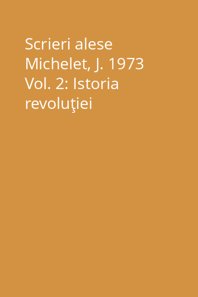 Scrieri alese Michelet, J. 1973 Vol. 2: Istoria revoluţiei