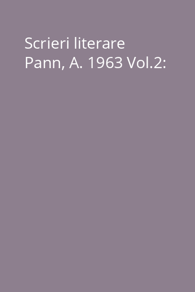 Scrieri literare Pann, A. 1963 Vol.2: