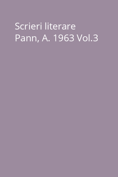 Scrieri literare Pann, A. 1963 Vol.3