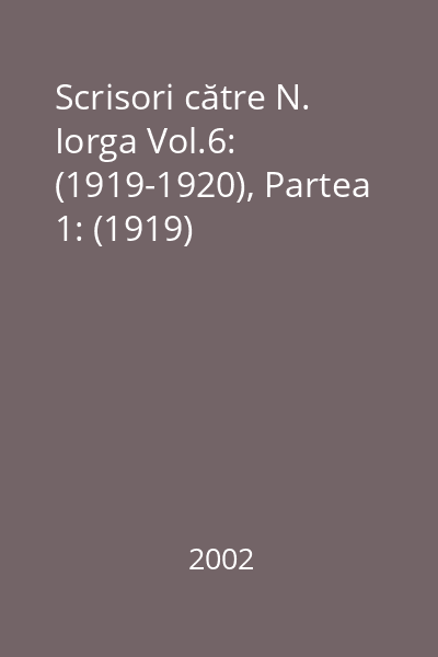 Scrisori către N. Iorga Vol.6: (1919-1920), Partea 1: (1919)