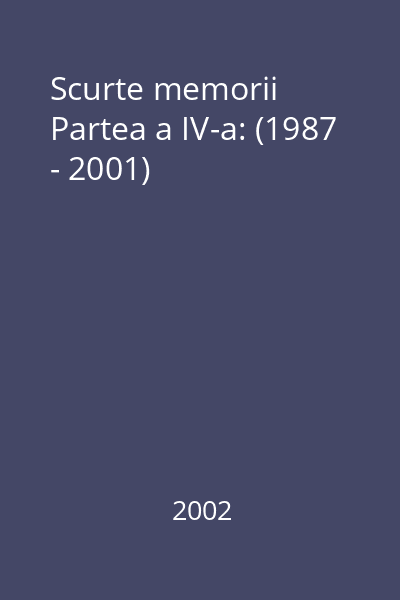 Scurte memorii Partea a IV-a: (1987 - 2001)