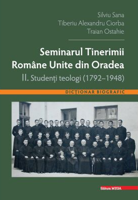 Seminarul Tinerimii Române Unite din Oradea Vol. 2 : Studenţi teologi (1792-1948) : dicţionar biografic