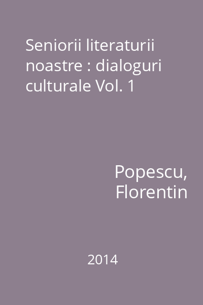 Seniorii literaturii noastre : dialoguri culturale Vol. 1