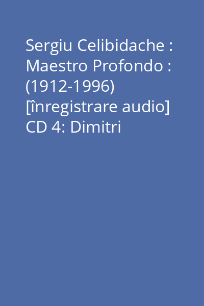 Sergiu Celibidache : Maestro Profondo : (1912-1996) [înregistrare audio] CD 4: Dimitri Shostakovich