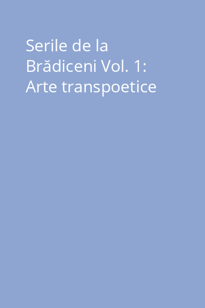 Serile de la Brădiceni Vol. 1: Arte transpoetice