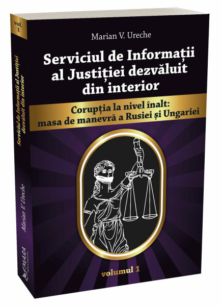 Serviciul de Informații al Justiției dezvăluit din interior : corupția la nivel înalt Vol. 1