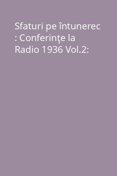 Sfaturi pe întunerec : Conferinţe la Radio 1936 Vol.2: