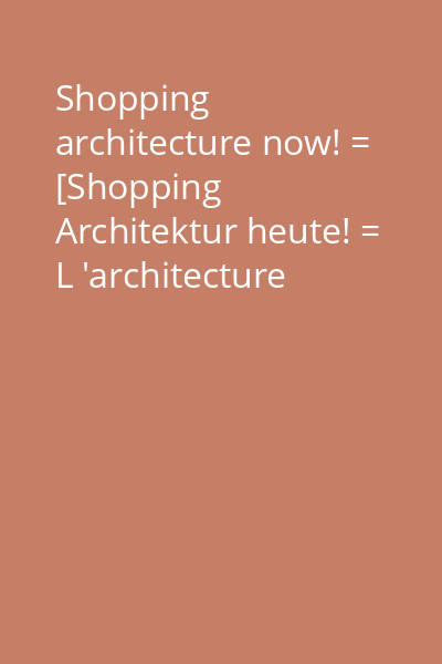 Shopping architecture now! = [Shopping Architektur heute! = L 'architecture commerciale d 'aujourd 'hui!] [Vol.] 1: