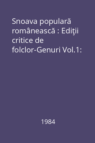 Snoava populară românească : Ediţii critice de folclor-Genuri Vol.1:
