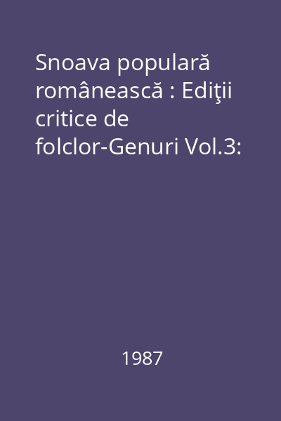 Snoava populară românească : Ediţii critice de folclor-Genuri Vol.3: