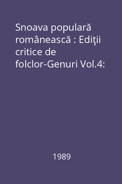 Snoava populară românească : Ediţii critice de folclor-Genuri Vol.4: