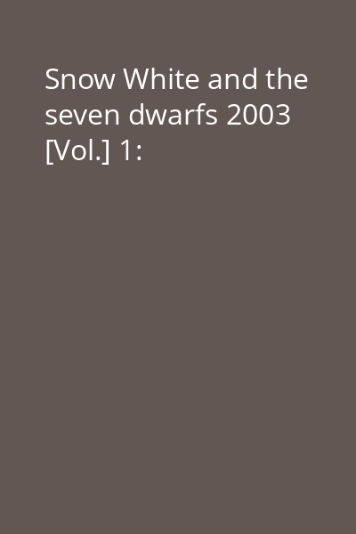 Snow White and the seven dwarfs 2003 [Vol.] 1: