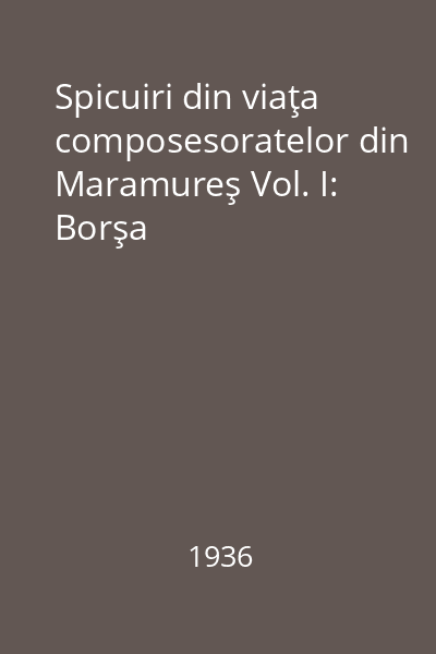 Spicuiri din viaţa composesoratelor din Maramureş Vol. I: Borşa