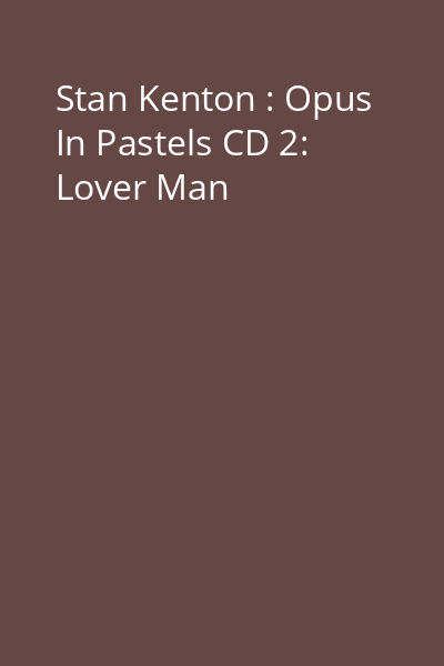 Stan Kenton : Opus In Pastels CD 2: Lover Man