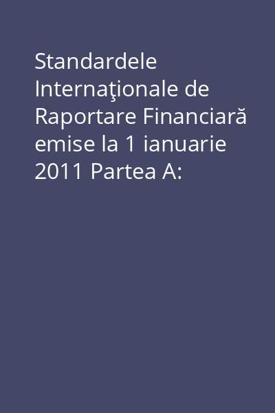 Standardele Internaţionale de Raportare Financiară emise la 1 ianuarie 2011 Partea A: Cadrul general conceptual pentru raportarea financiară